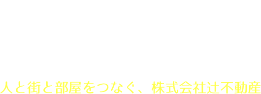 安心と信頼を感じる賃貸業を目指して～人と街と部屋をつなぐ、株式会社辻不動産～